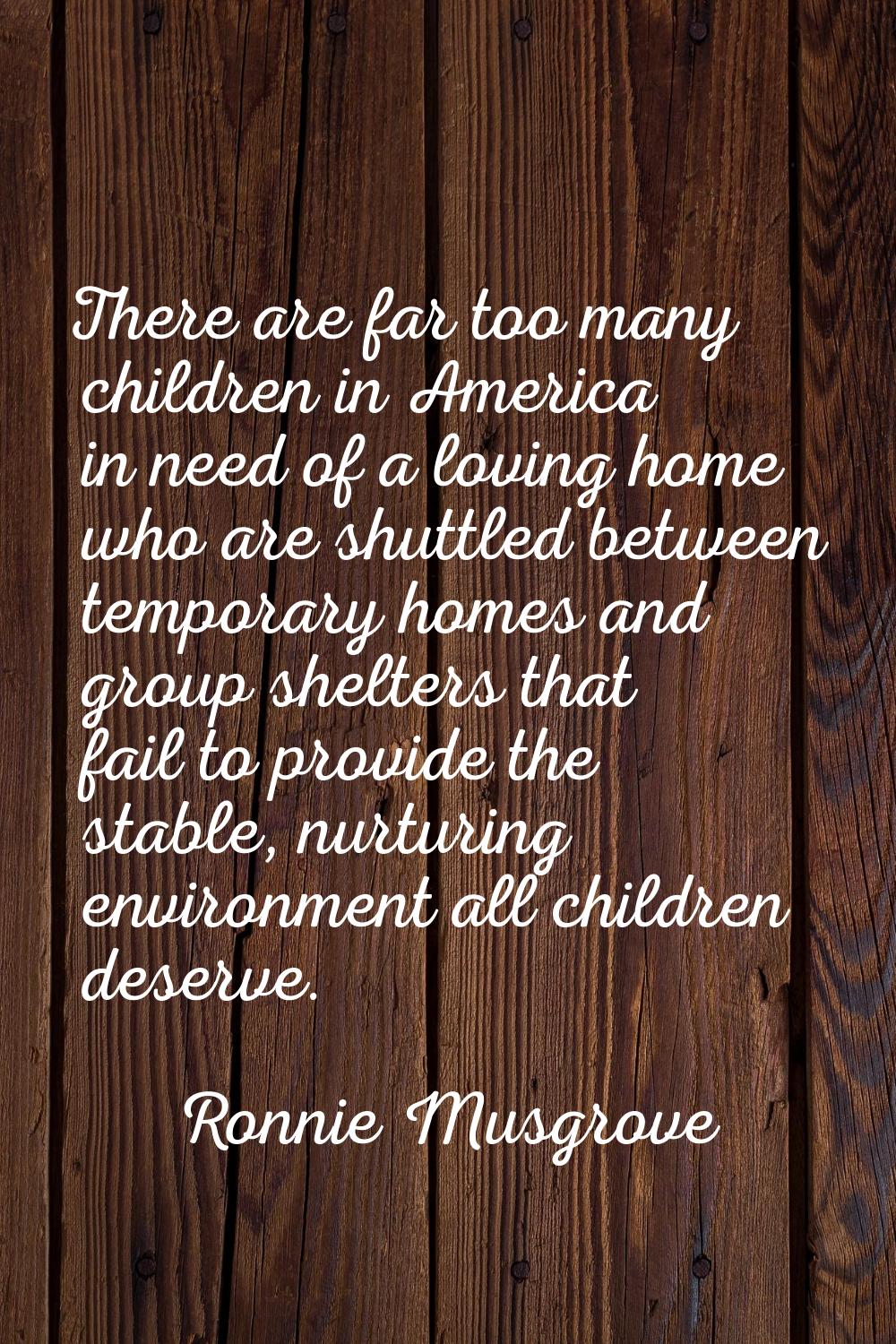 There are far too many children in America in need of a loving home who are shuttled between tempor