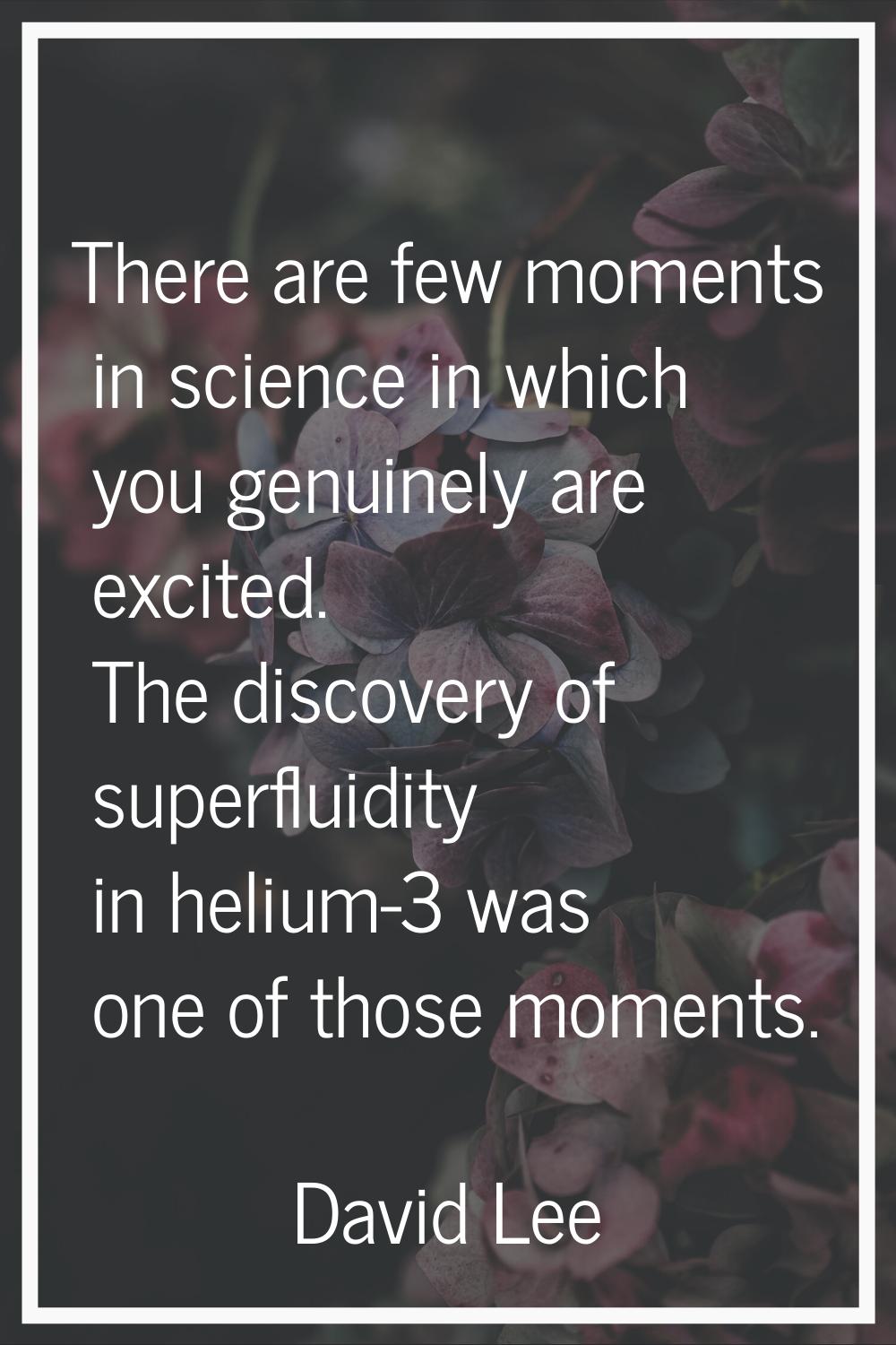 There are few moments in science in which you genuinely are excited. The discovery of superfluidity