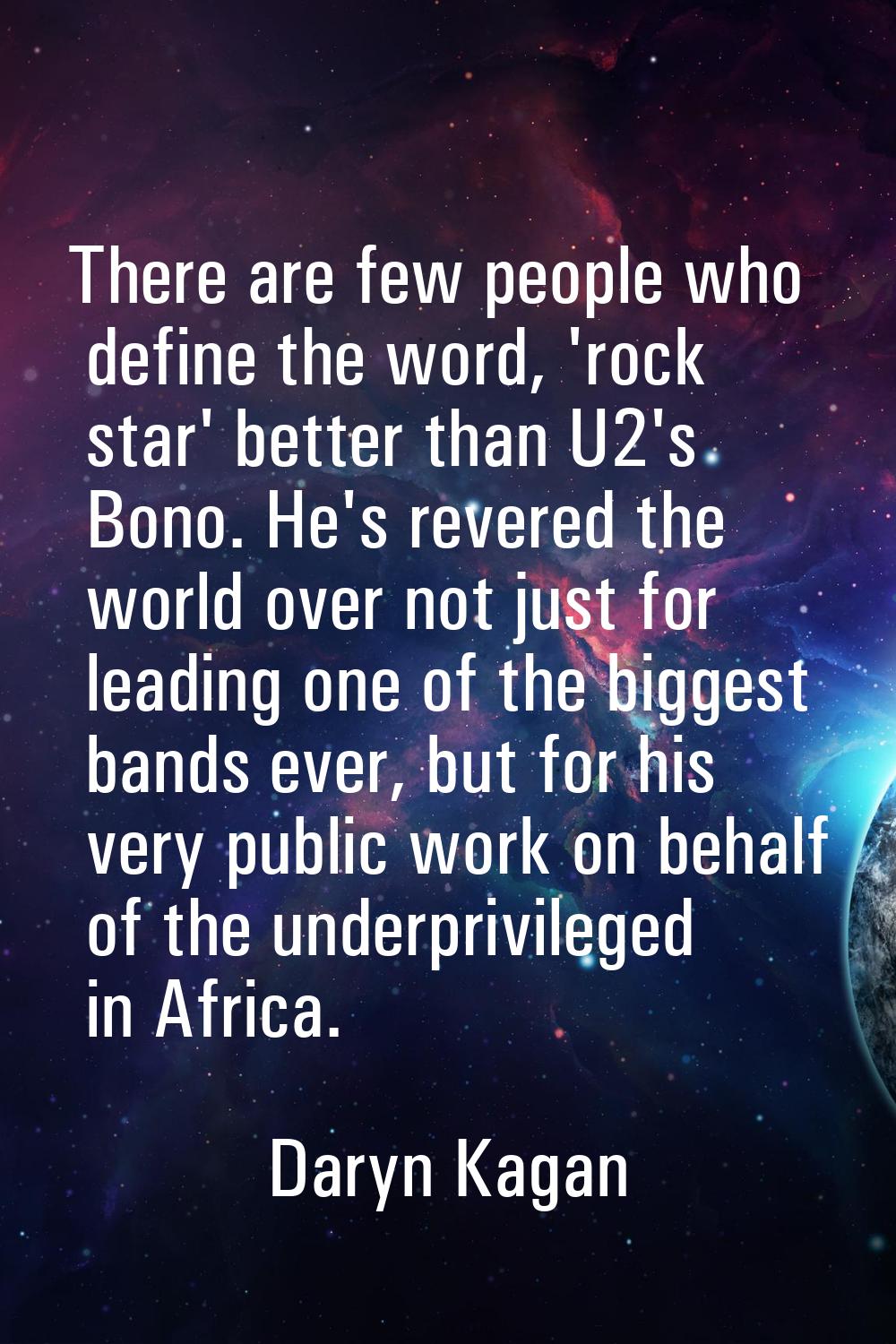 There are few people who define the word, 'rock star' better than U2's Bono. He's revered the world