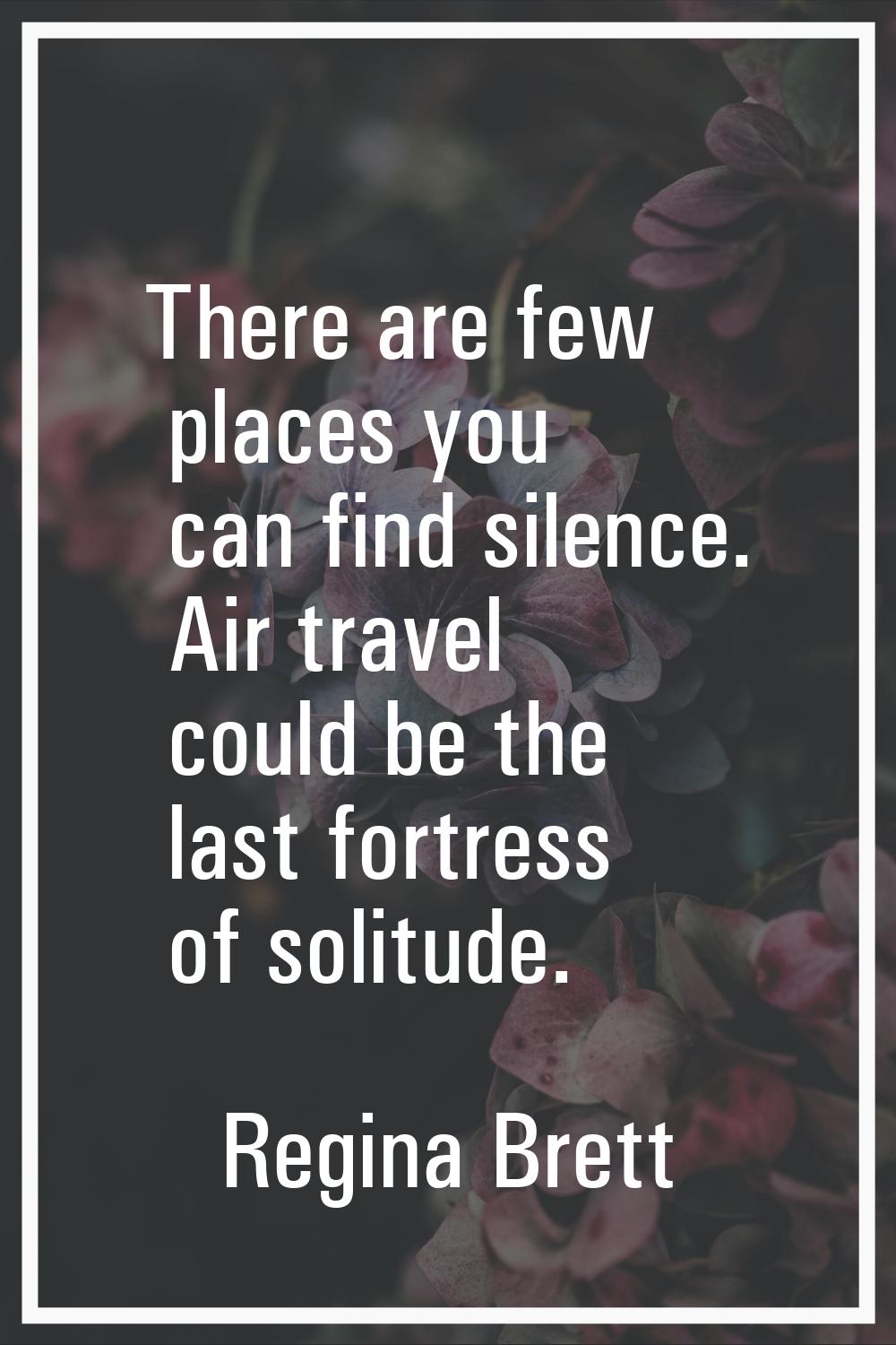 There are few places you can find silence. Air travel could be the last fortress of solitude.