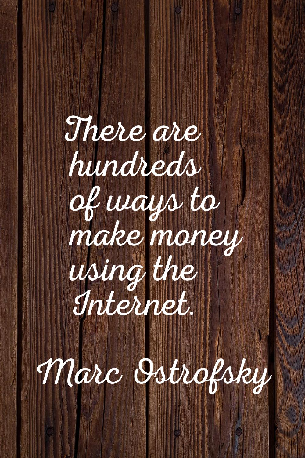 There are hundreds of ways to make money using the Internet.