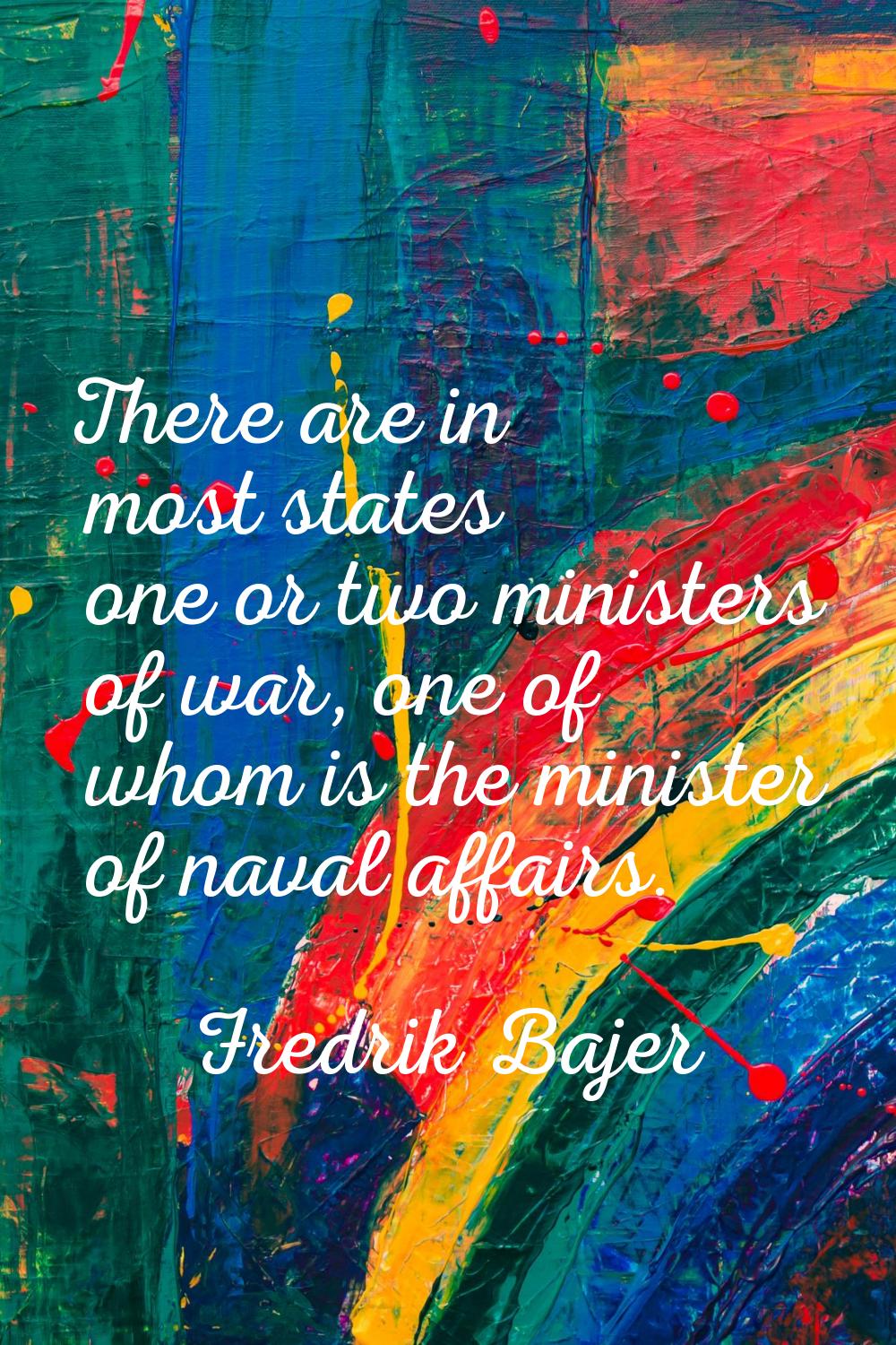 There are in most states one or two ministers of war, one of whom is the minister of naval affairs.