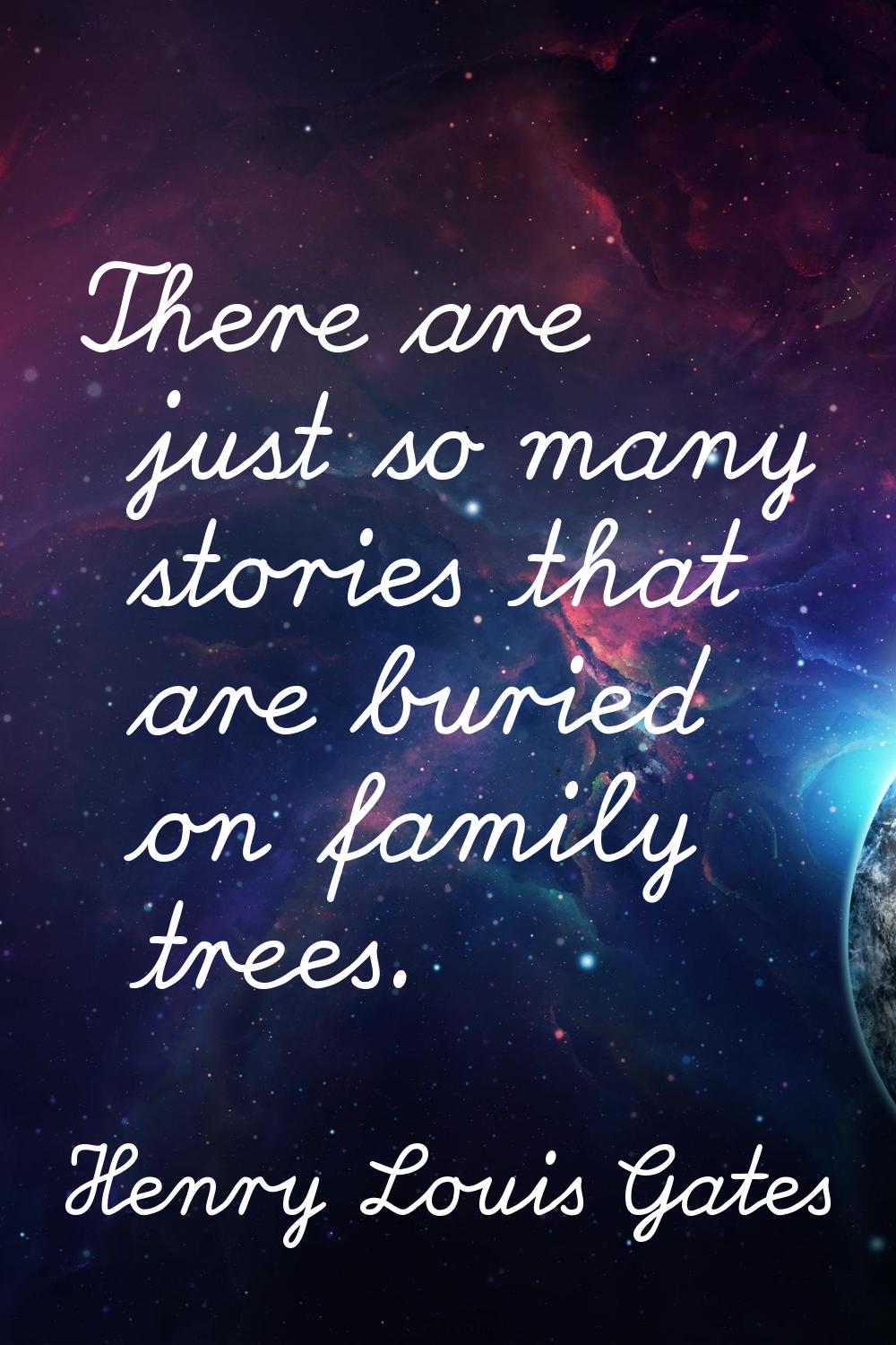 There are just so many stories that are buried on family trees.