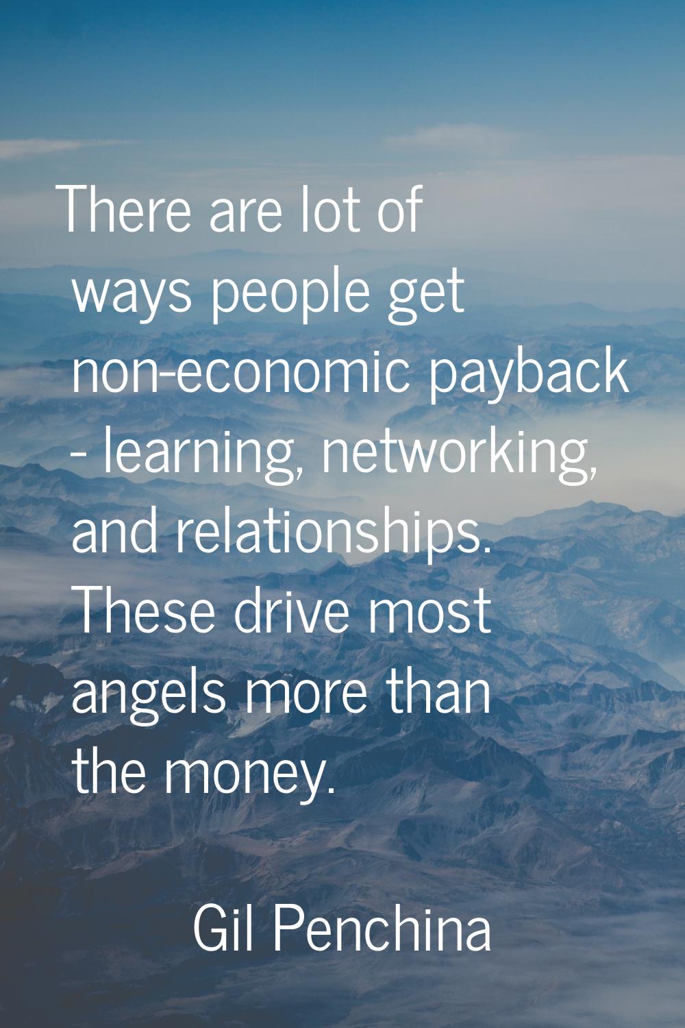 There are lot of ways people get non-economic payback - learning, networking, and relationships. Th