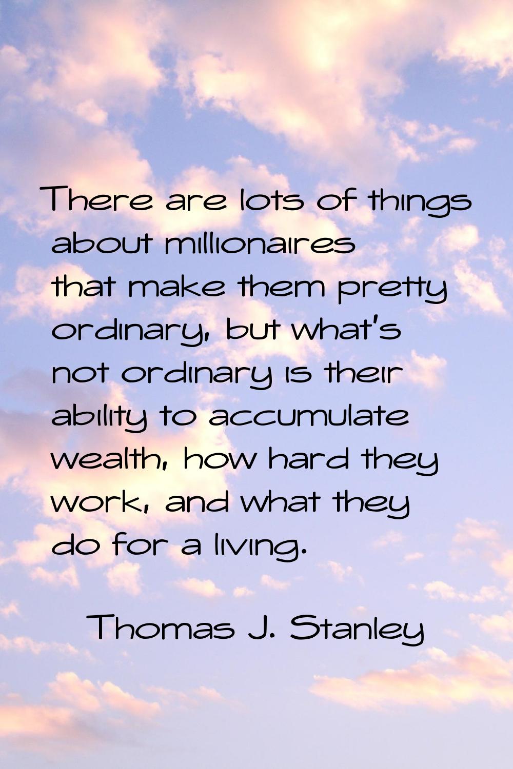 There are lots of things about millionaires that make them pretty ordinary, but what's not ordinary