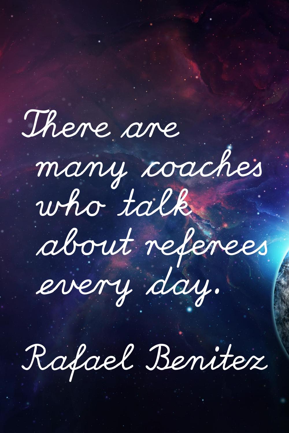 There are many coaches who talk about referees every day.
