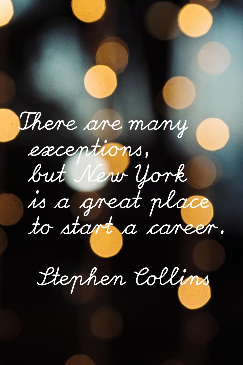 There are many exceptions, but New York is a great place to start a career.