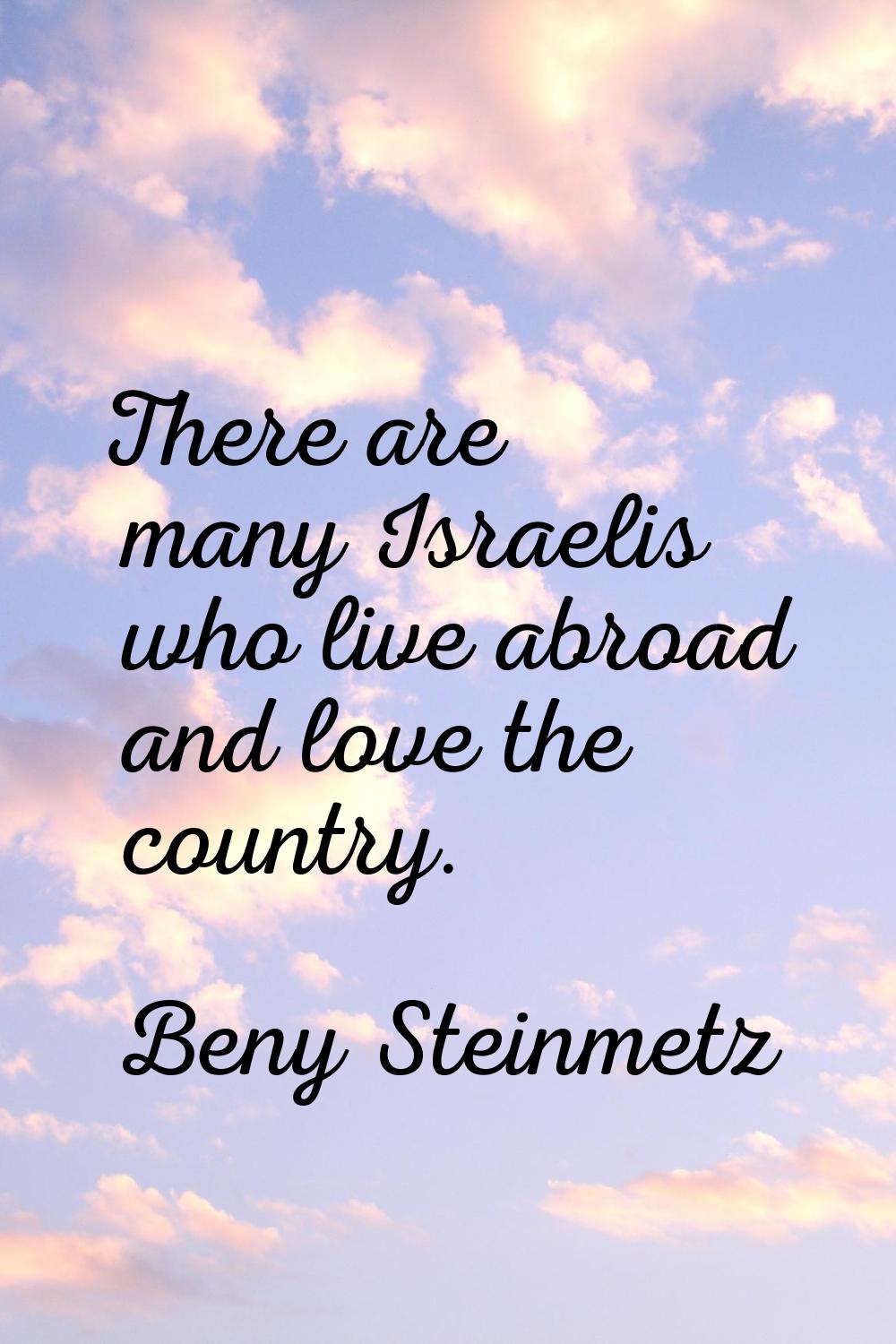 There are many Israelis who live abroad and love the country.