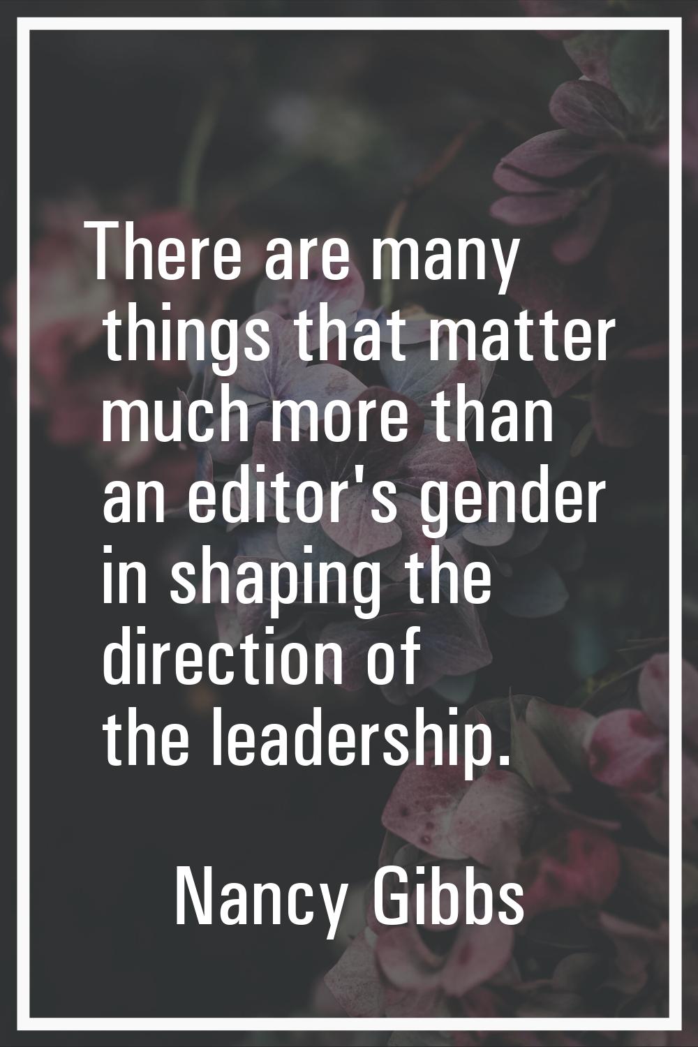 There are many things that matter much more than an editor's gender in shaping the direction of the
