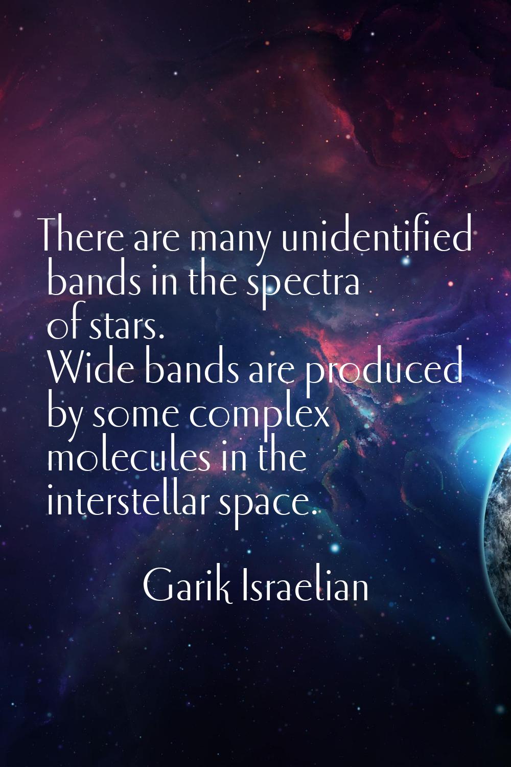 There are many unidentified bands in the spectra of stars. Wide bands are produced by some complex 