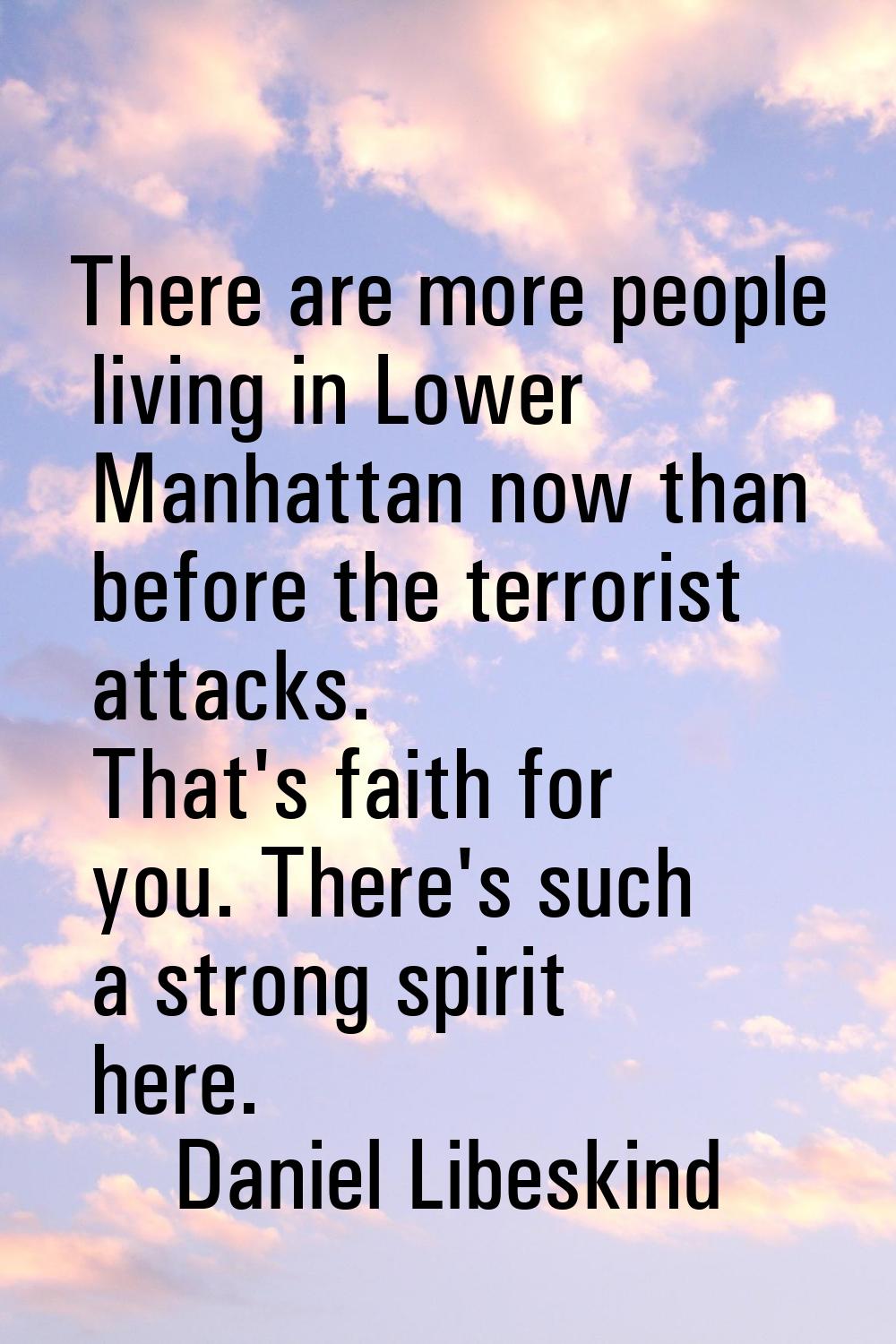 There are more people living in Lower Manhattan now than before the terrorist attacks. That's faith