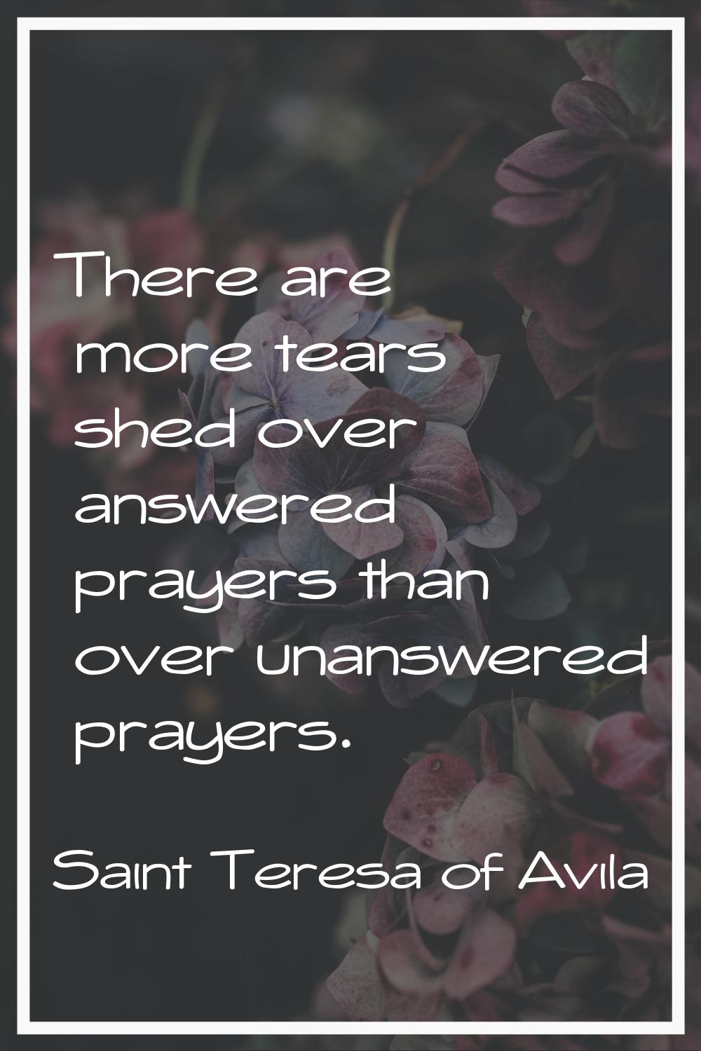 There are more tears shed over answered prayers than over unanswered prayers.