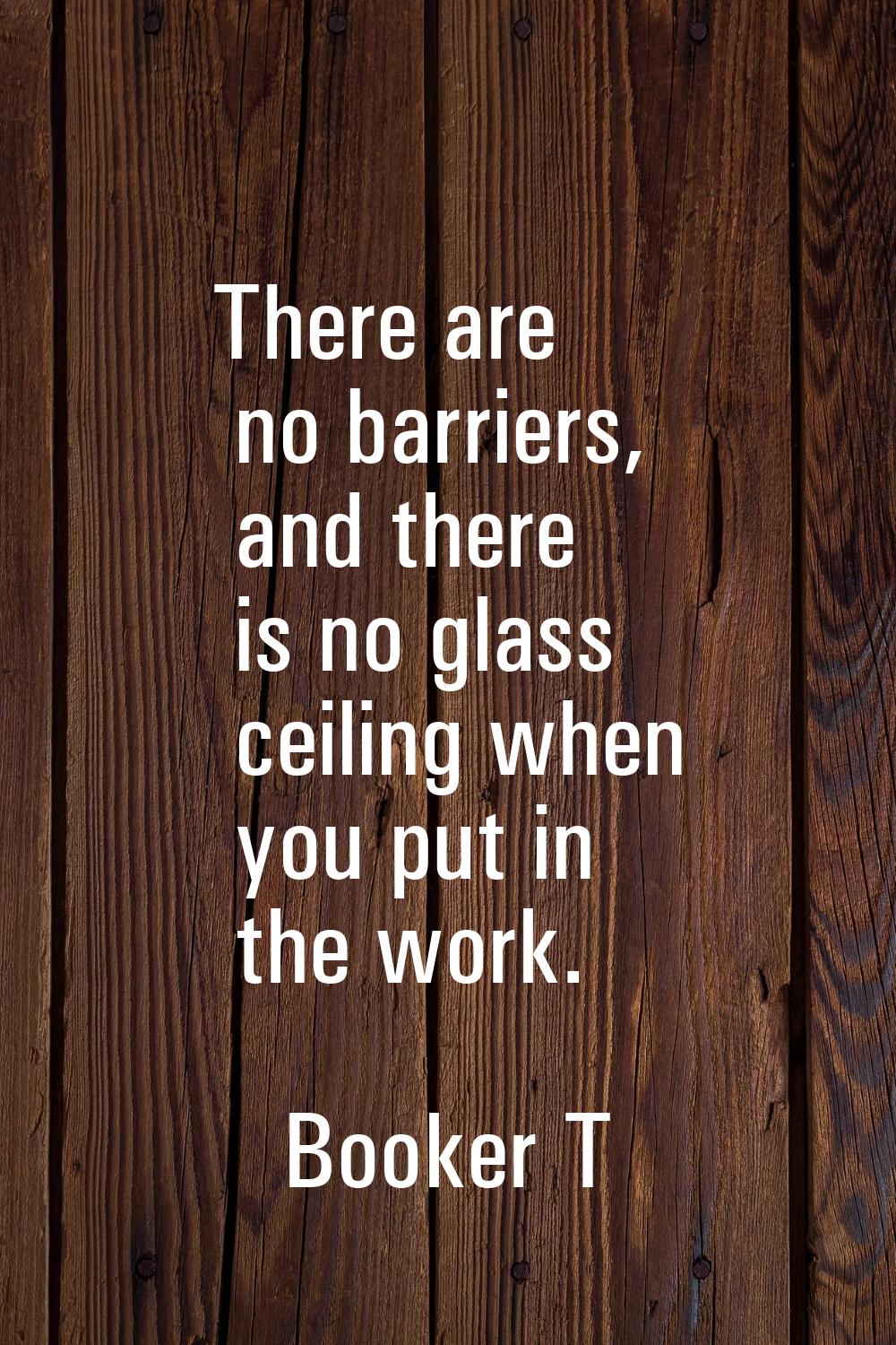 There are no barriers, and there is no glass ceiling when you put in the work.