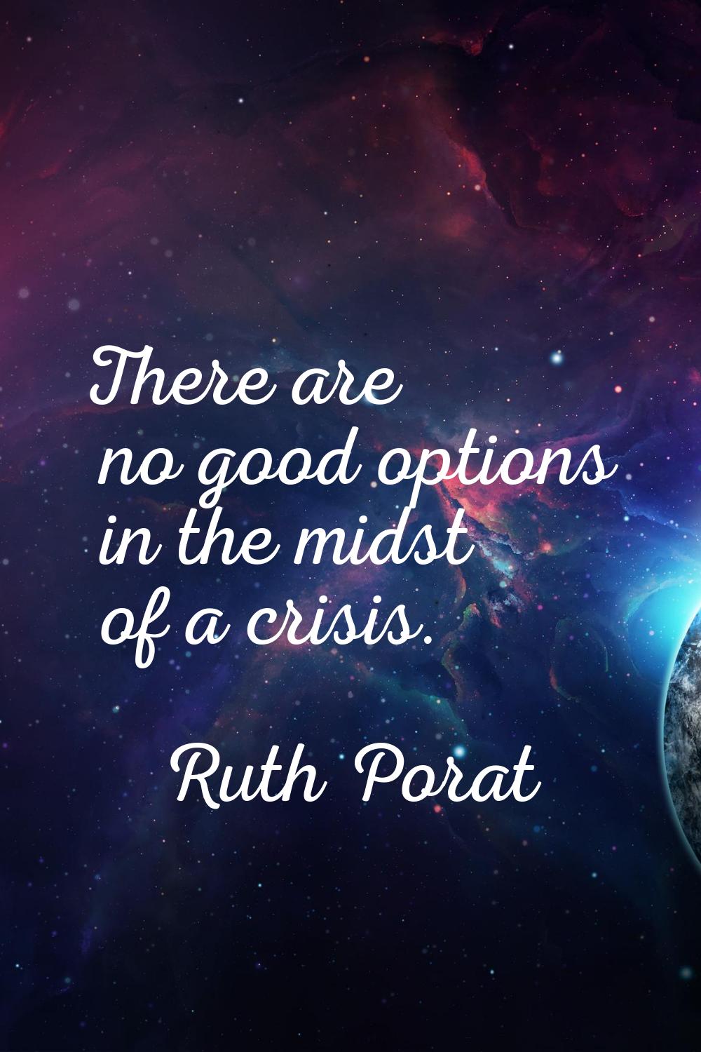 There are no good options in the midst of a crisis.