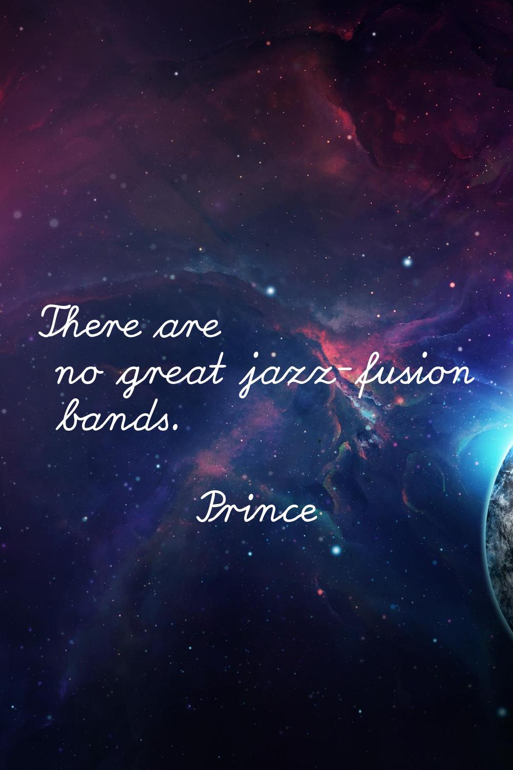 There are no great jazz-fusion bands.
