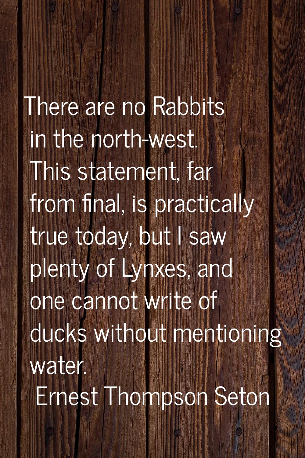 There are no Rabbits in the north-west. This statement, far from final, is practically true today, 