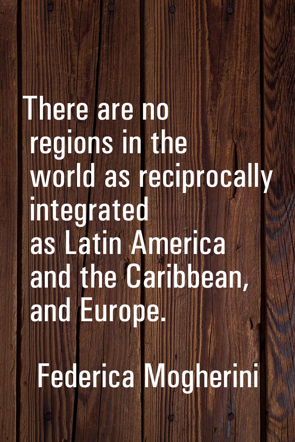 There are no regions in the world as reciprocally integrated as Latin America and the Caribbean, an