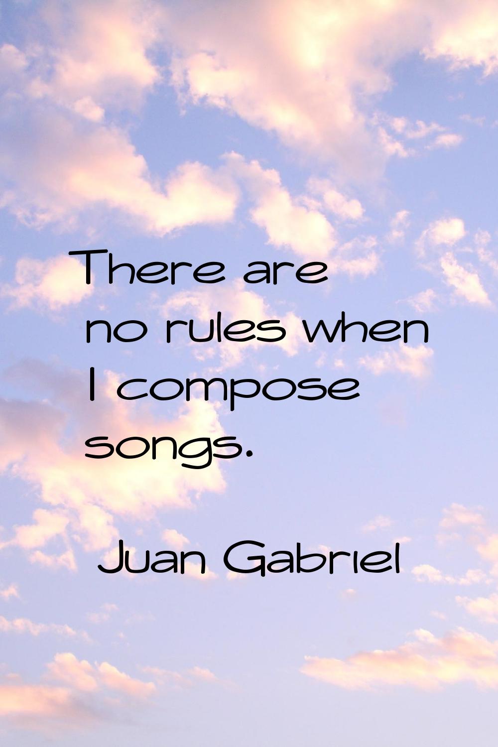 There are no rules when I compose songs.