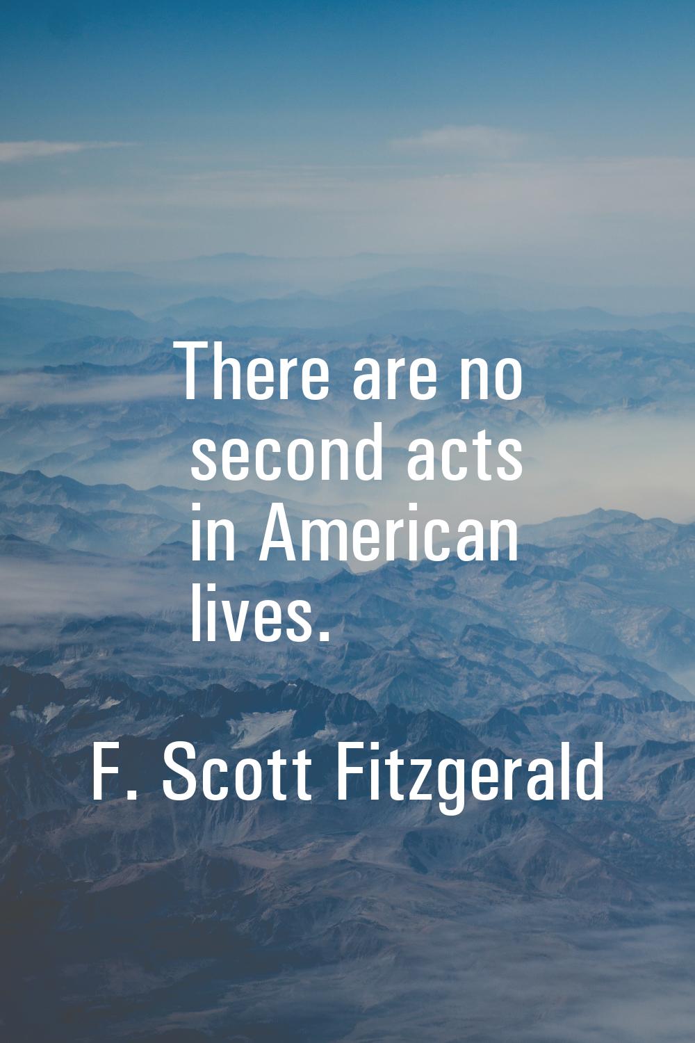There are no second acts in American lives.