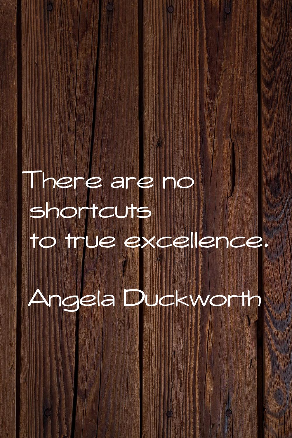 There are no shortcuts to true excellence.