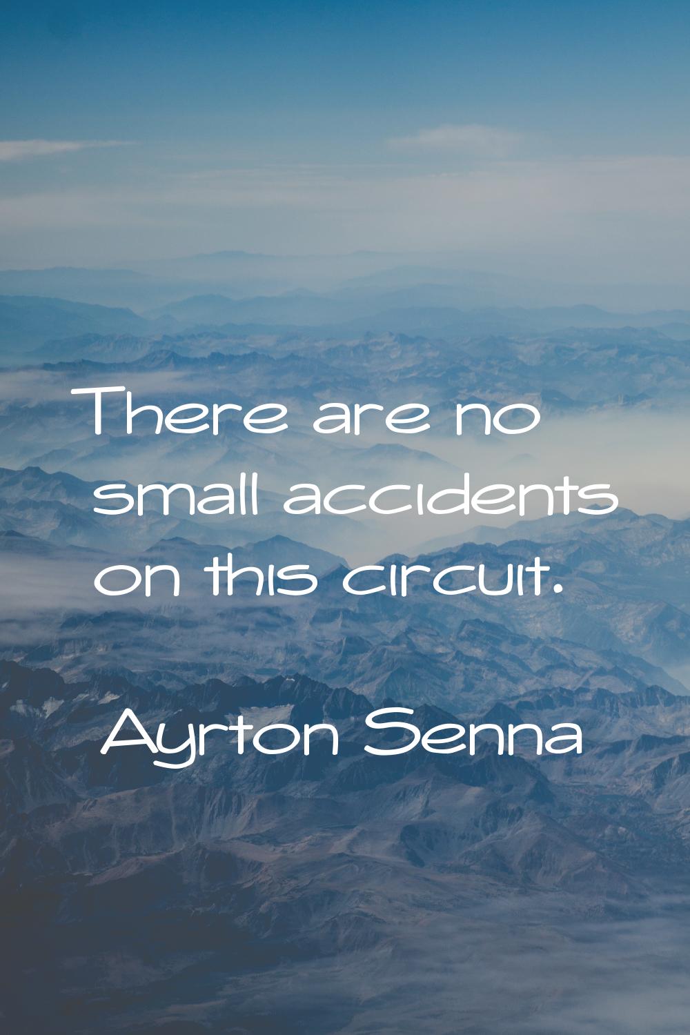 There are no small accidents on this circuit.