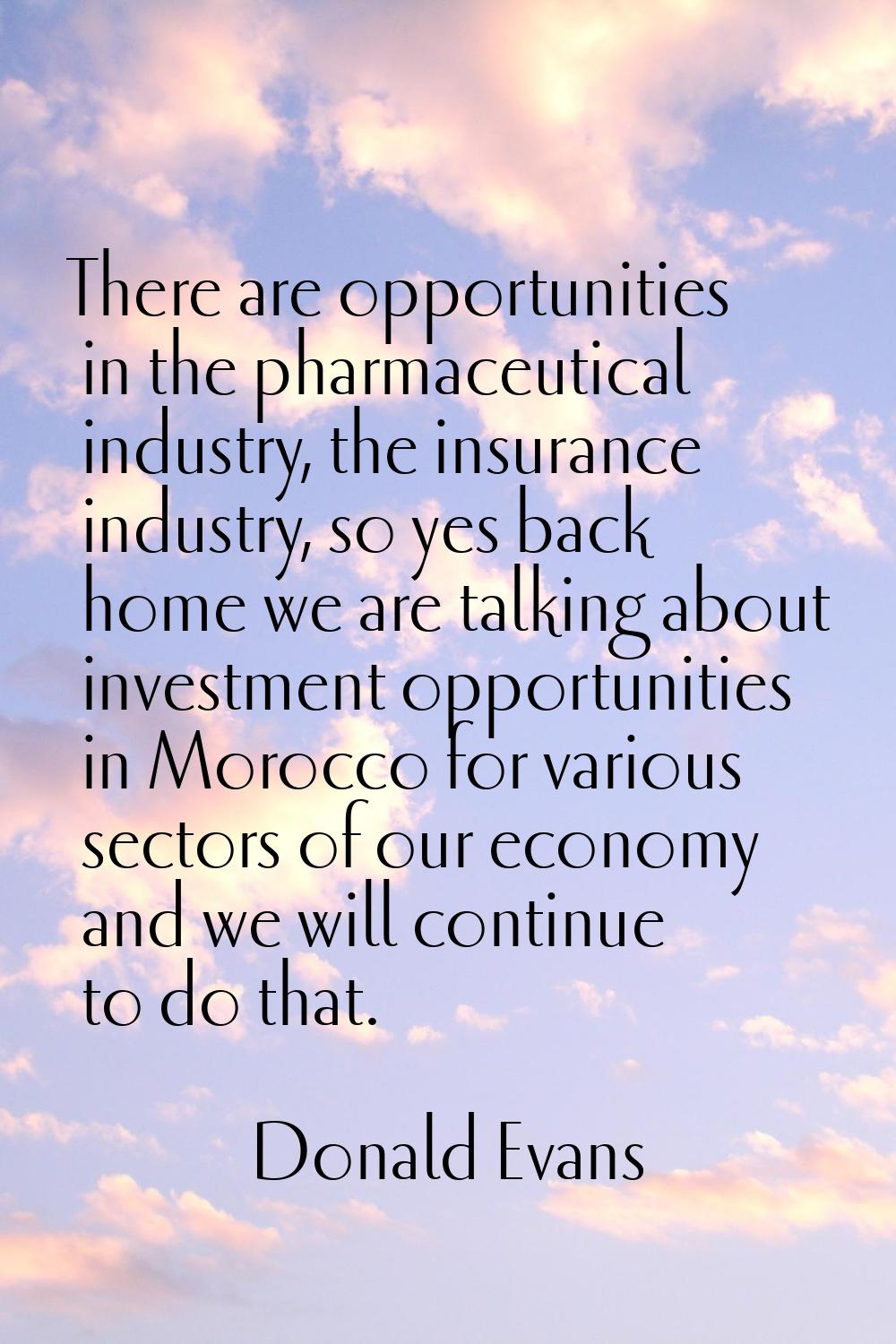 There are opportunities in the pharmaceutical industry, the insurance industry, so yes back home we