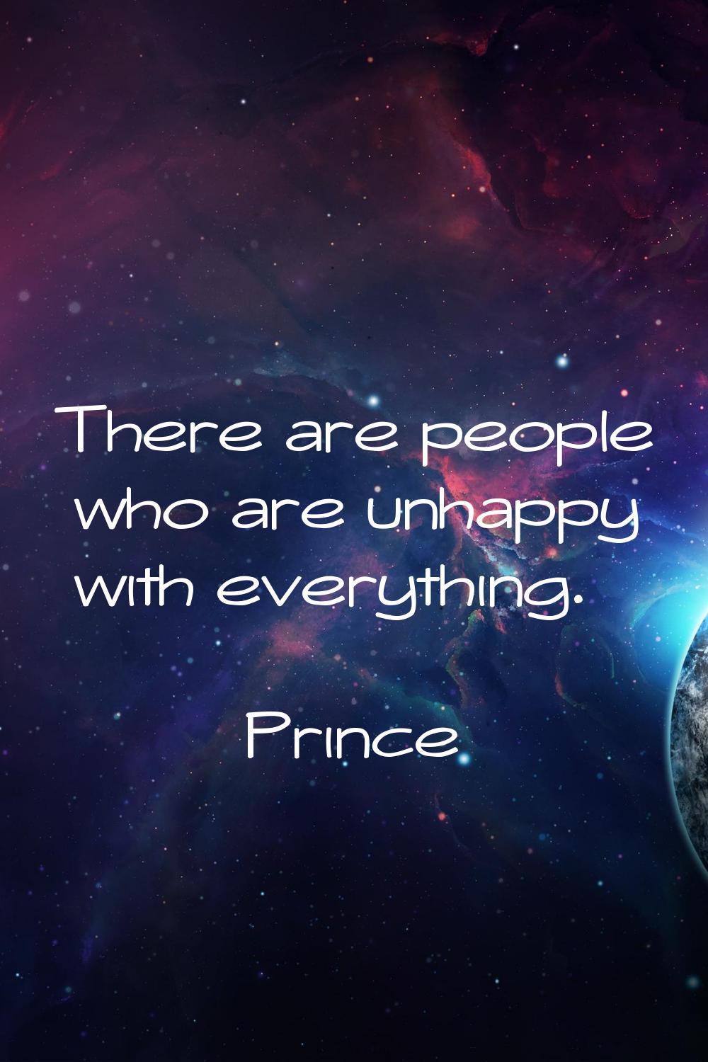 There are people who are unhappy with everything.