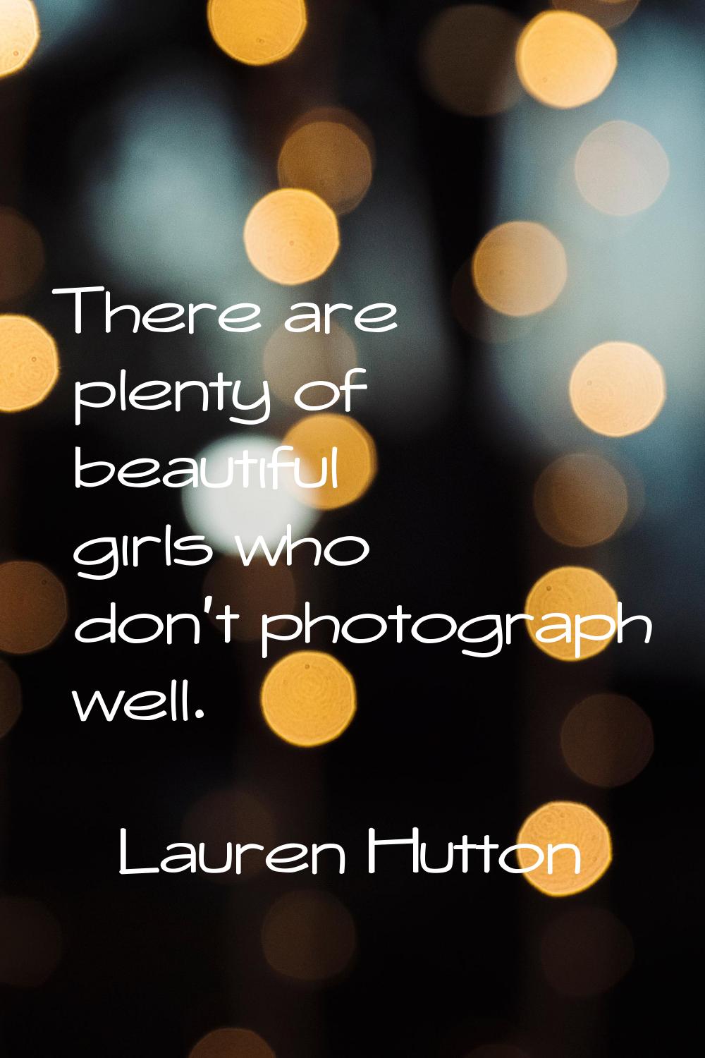 There are plenty of beautiful girls who don't photograph well.