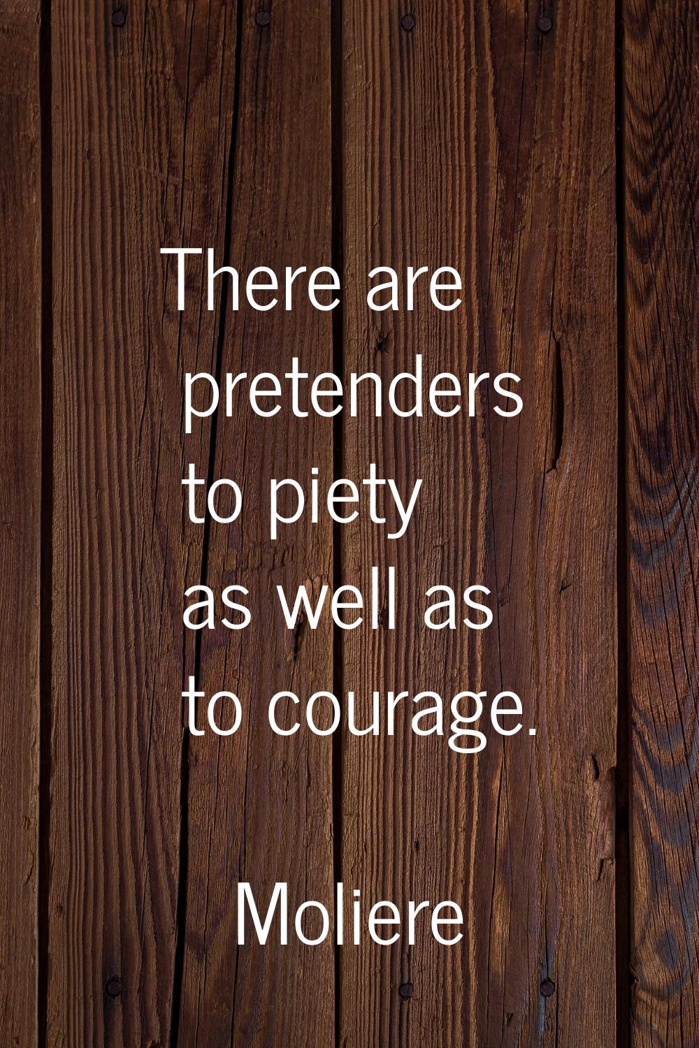 There are pretenders to piety as well as to courage.
