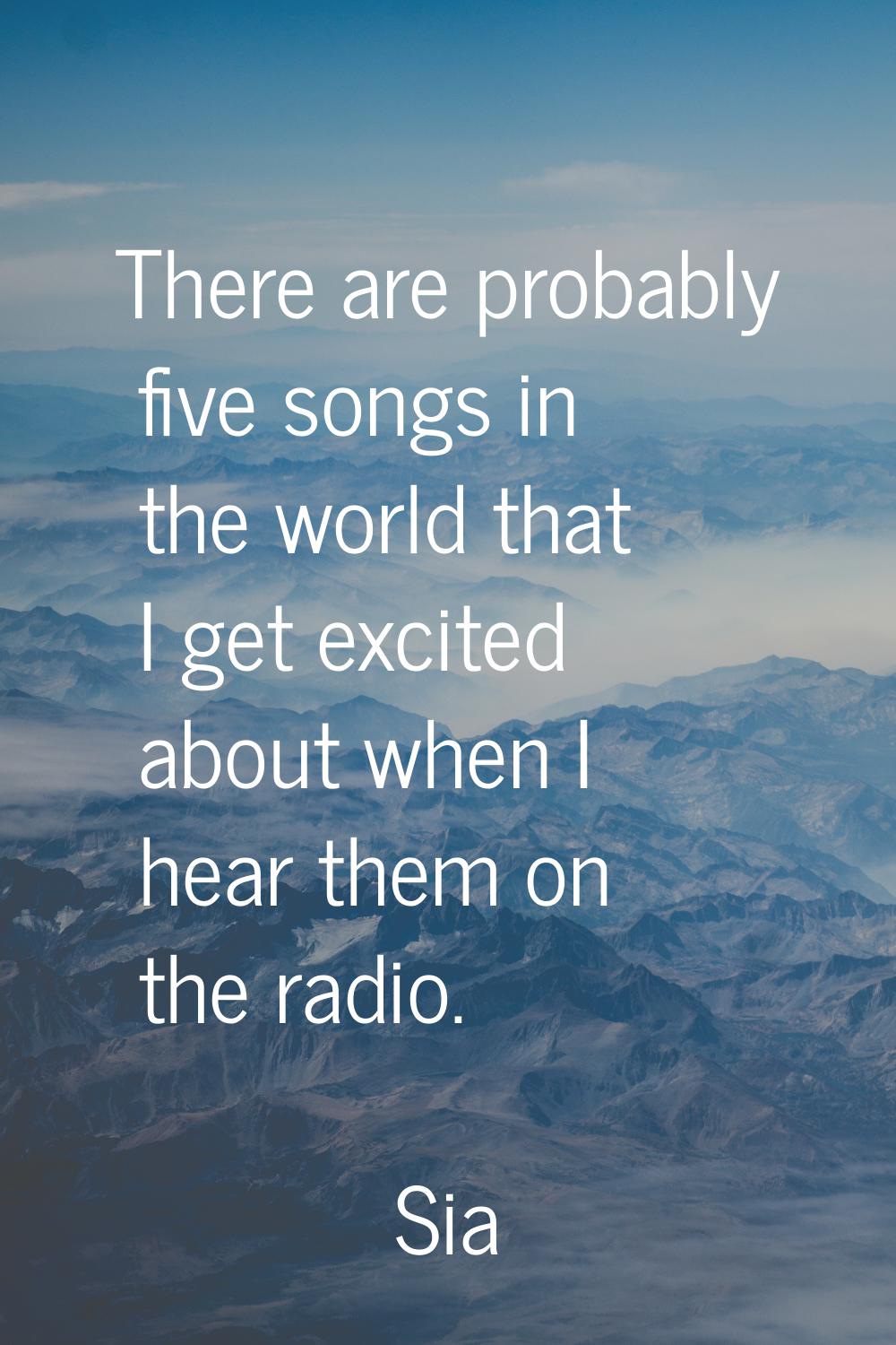 There are probably five songs in the world that I get excited about when I hear them on the radio.