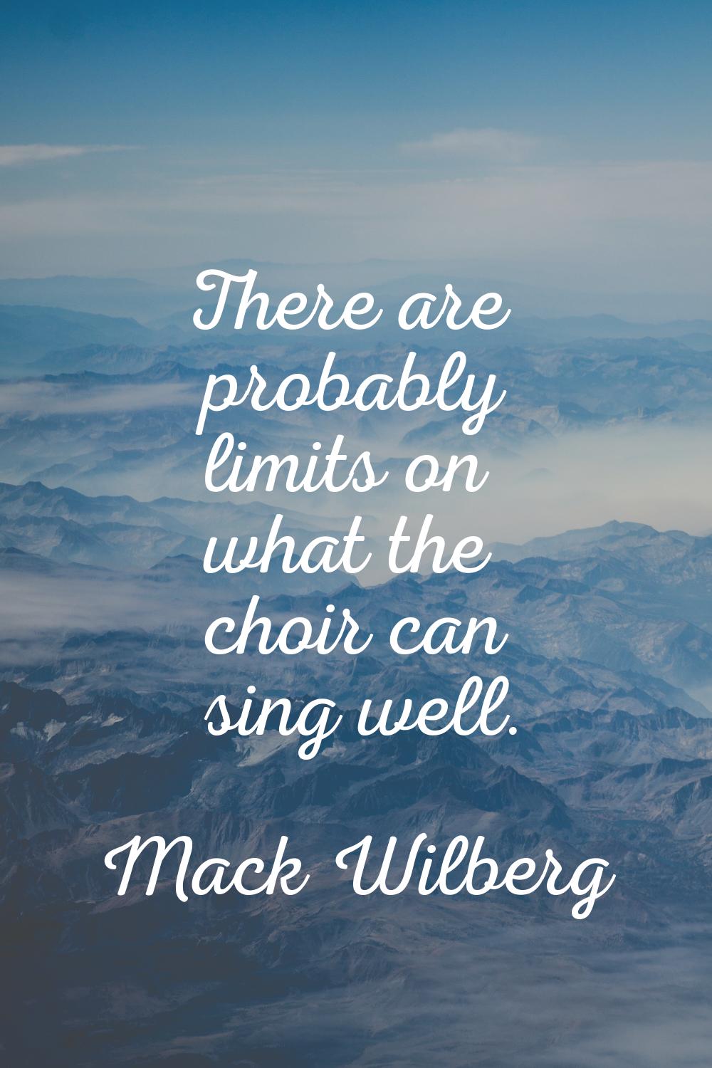 There are probably limits on what the choir can sing well.