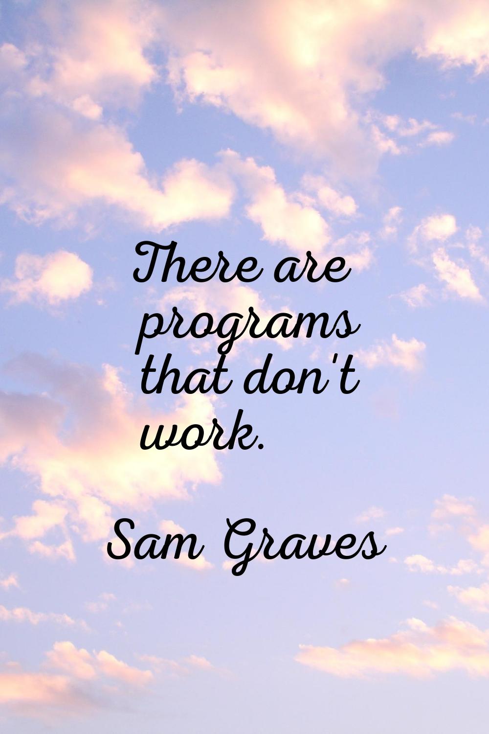 There are programs that don't work.