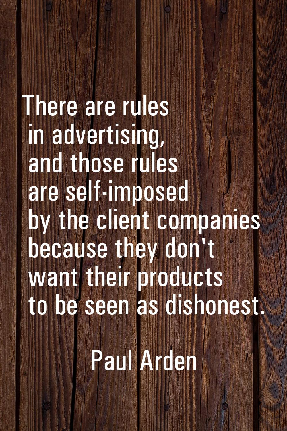 There are rules in advertising, and those rules are self-imposed by the client companies because th