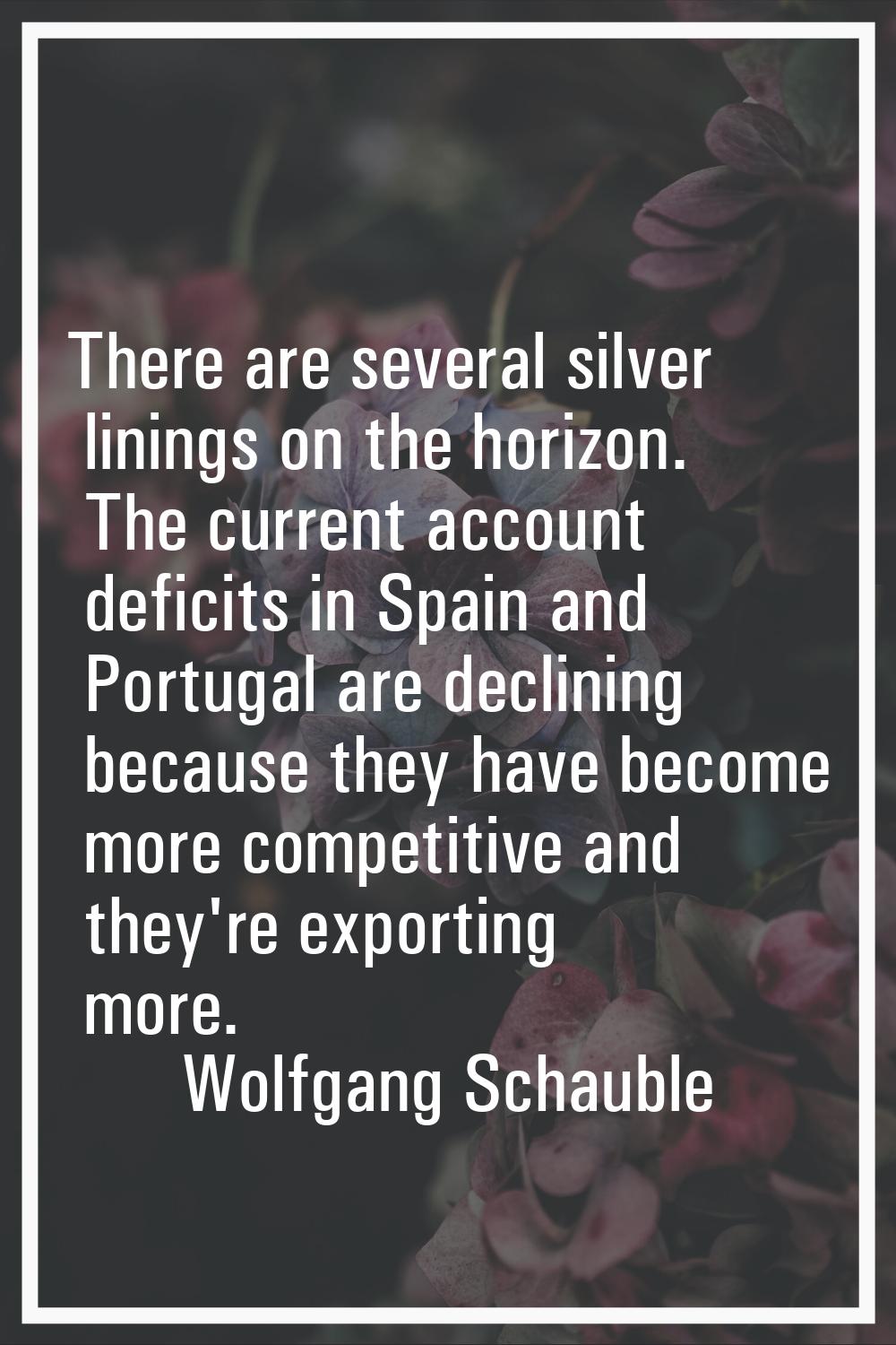 There are several silver linings on the horizon. The current account deficits in Spain and Portugal