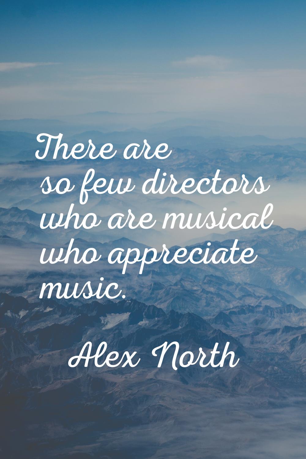 There are so few directors who are musical who appreciate music.
