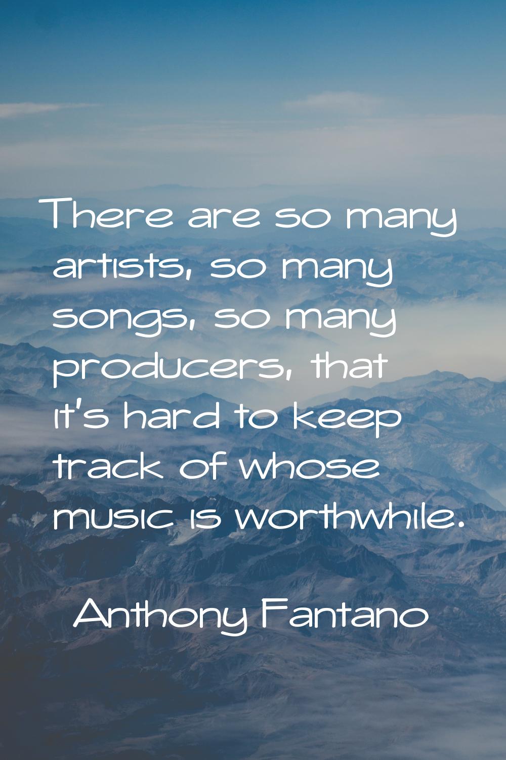 There are so many artists, so many songs, so many producers, that it's hard to keep track of whose 