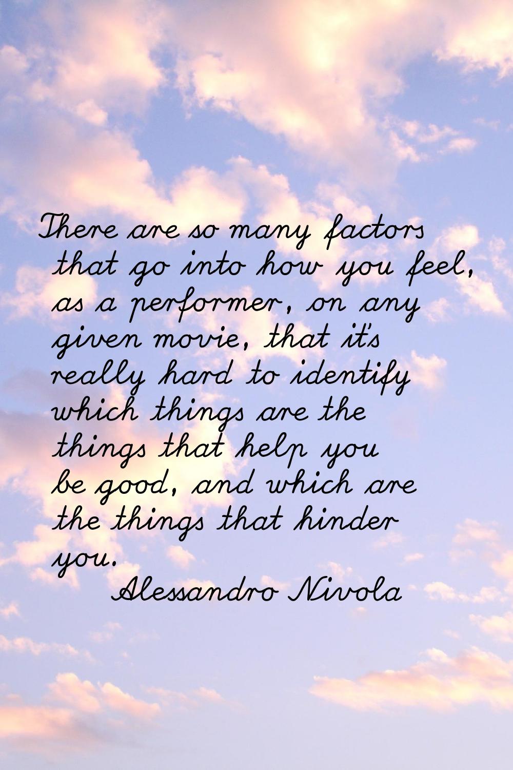 There are so many factors that go into how you feel, as a performer, on any given movie, that it's 
