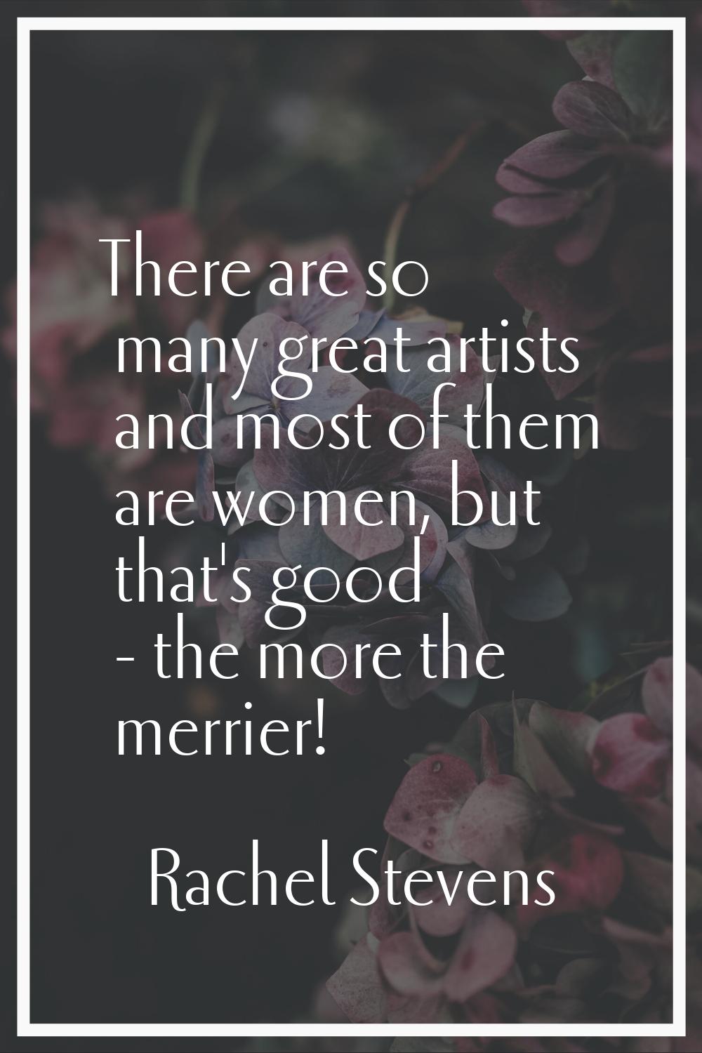 There are so many great artists and most of them are women, but that's good - the more the merrier!