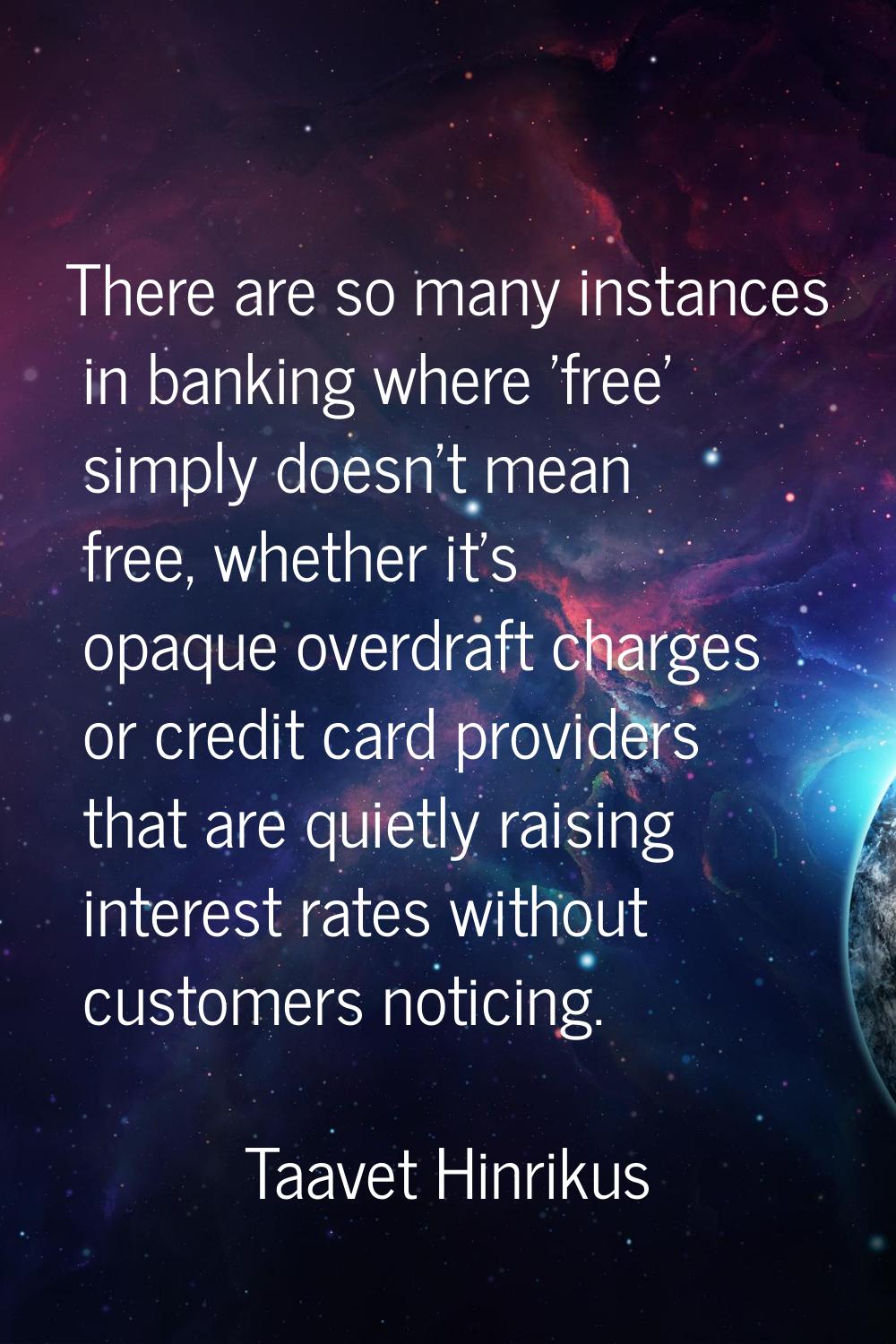There are so many instances in banking where 'free' simply doesn't mean free, whether it's opaque o