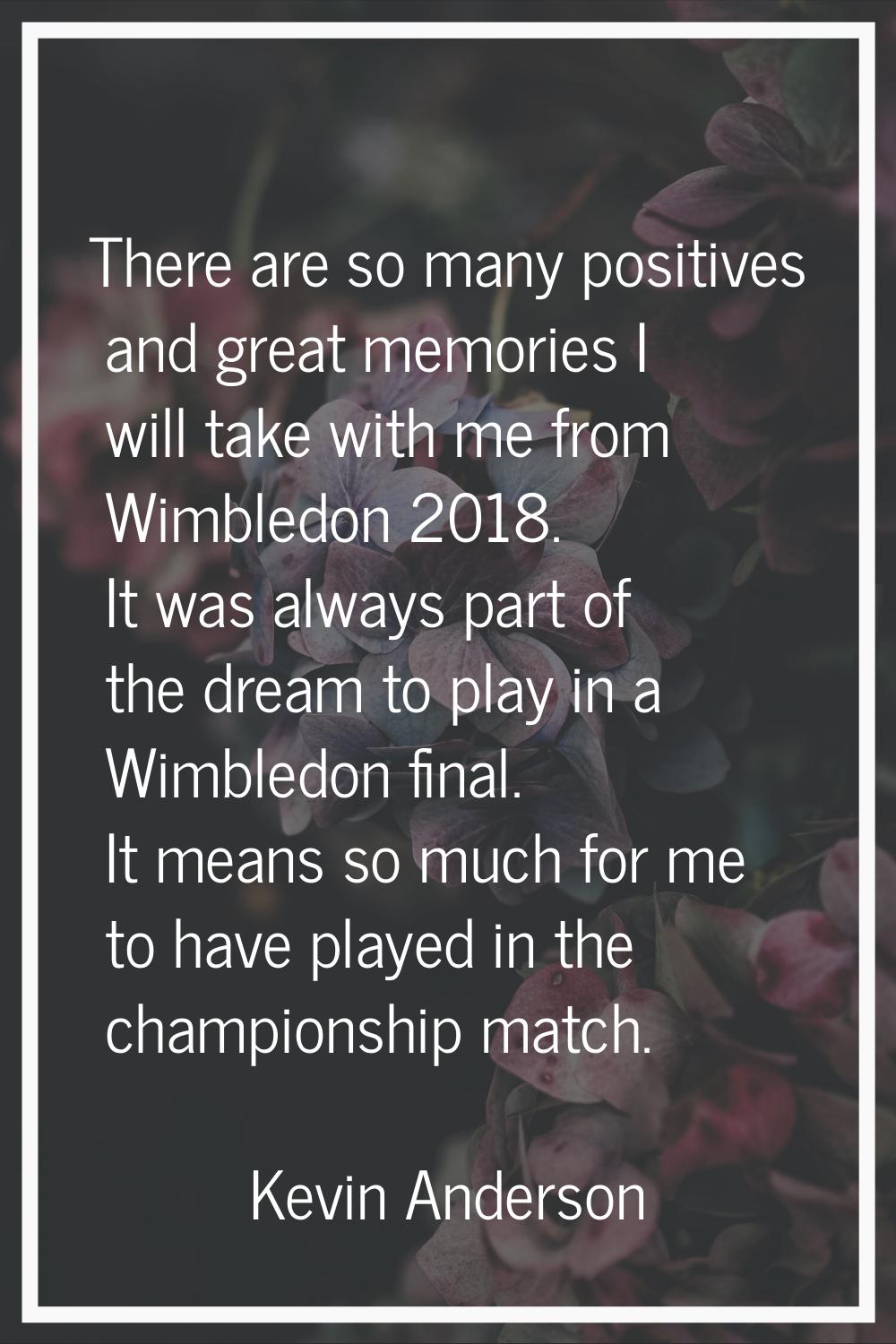 There are so many positives and great memories I will take with me from Wimbledon 2018. It was alwa