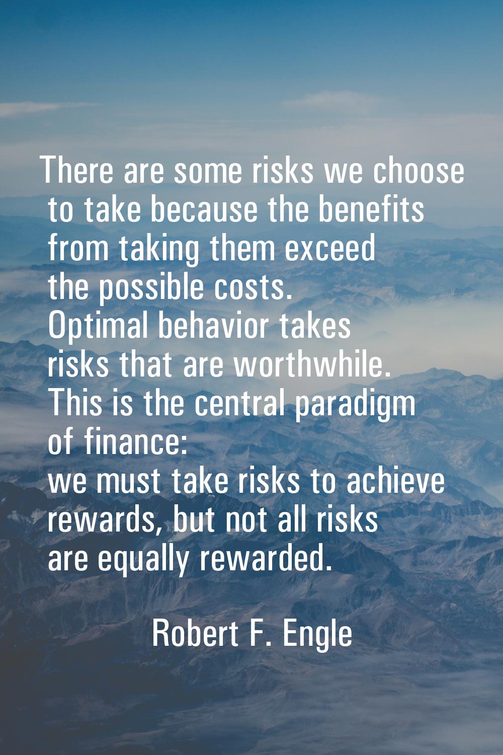 There are some risks we choose to take because the benefits from taking them exceed the possible co