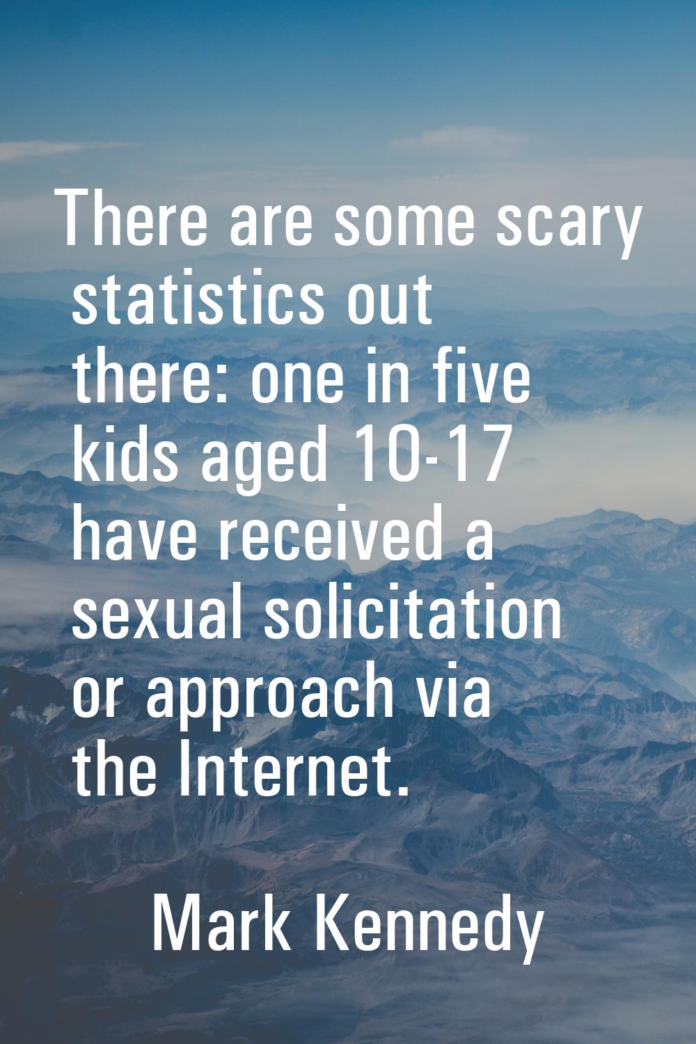 There are some scary statistics out there: one in five kids aged 10-17 have received a sexual solic