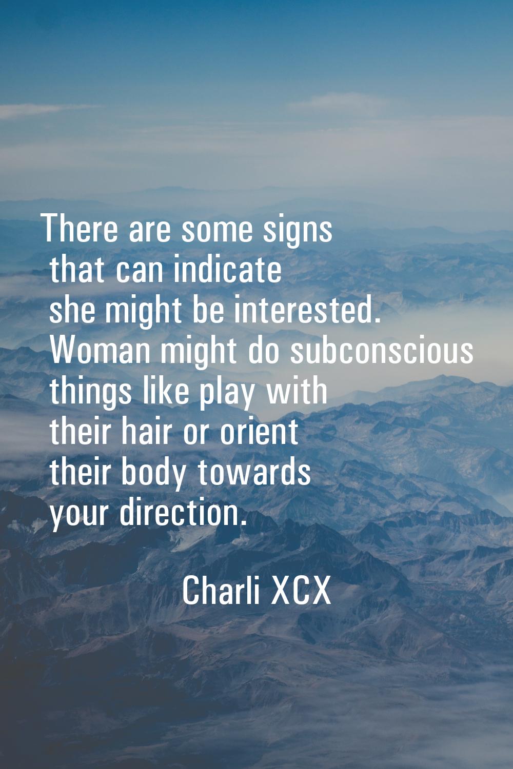 There are some signs that can indicate she might be interested. Woman might do subconscious things 