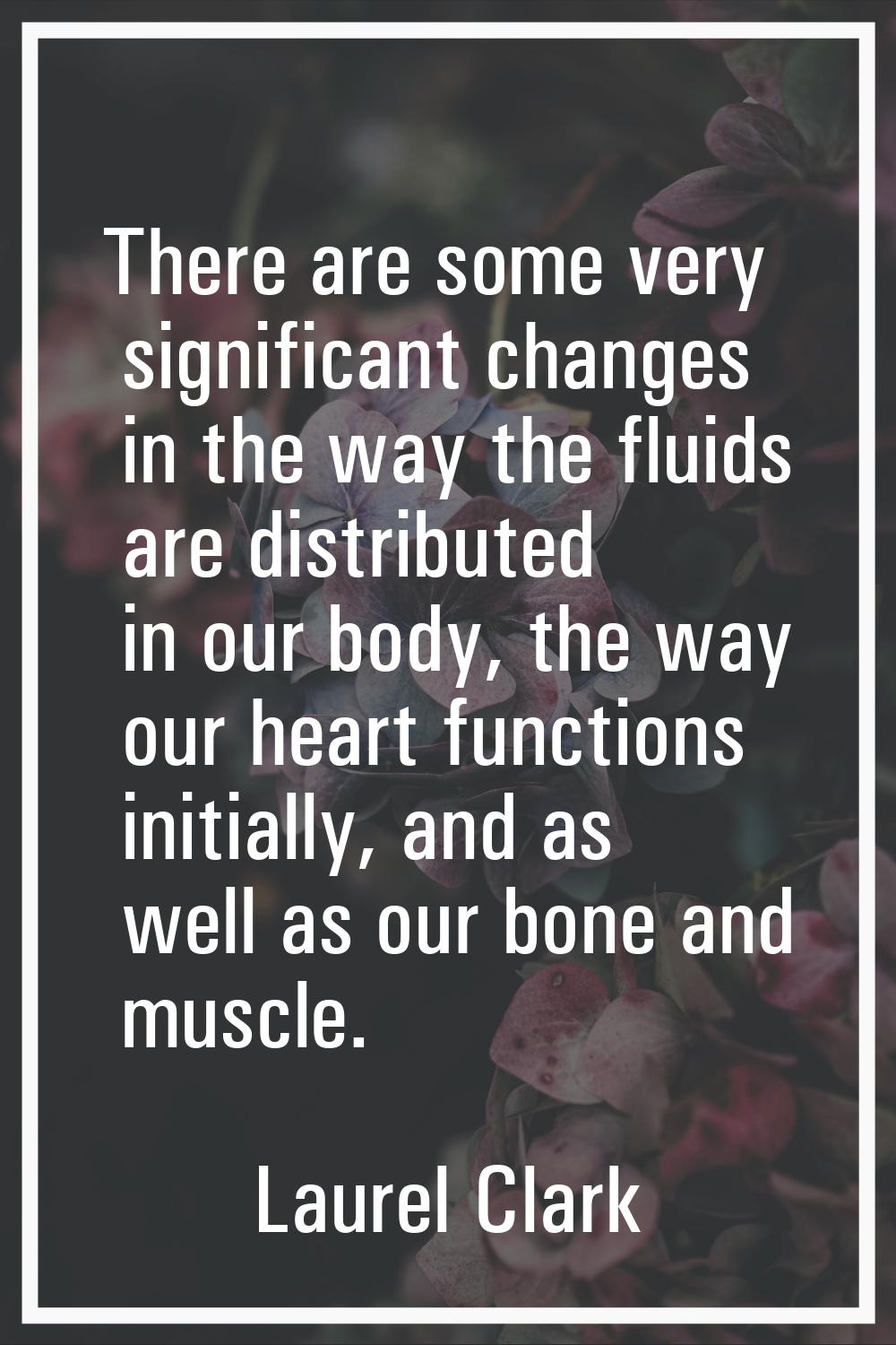 There are some very significant changes in the way the fluids are distributed in our body, the way 