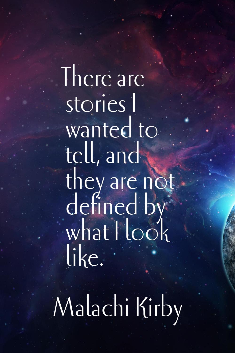 There are stories I wanted to tell, and they are not defined by what I look like.