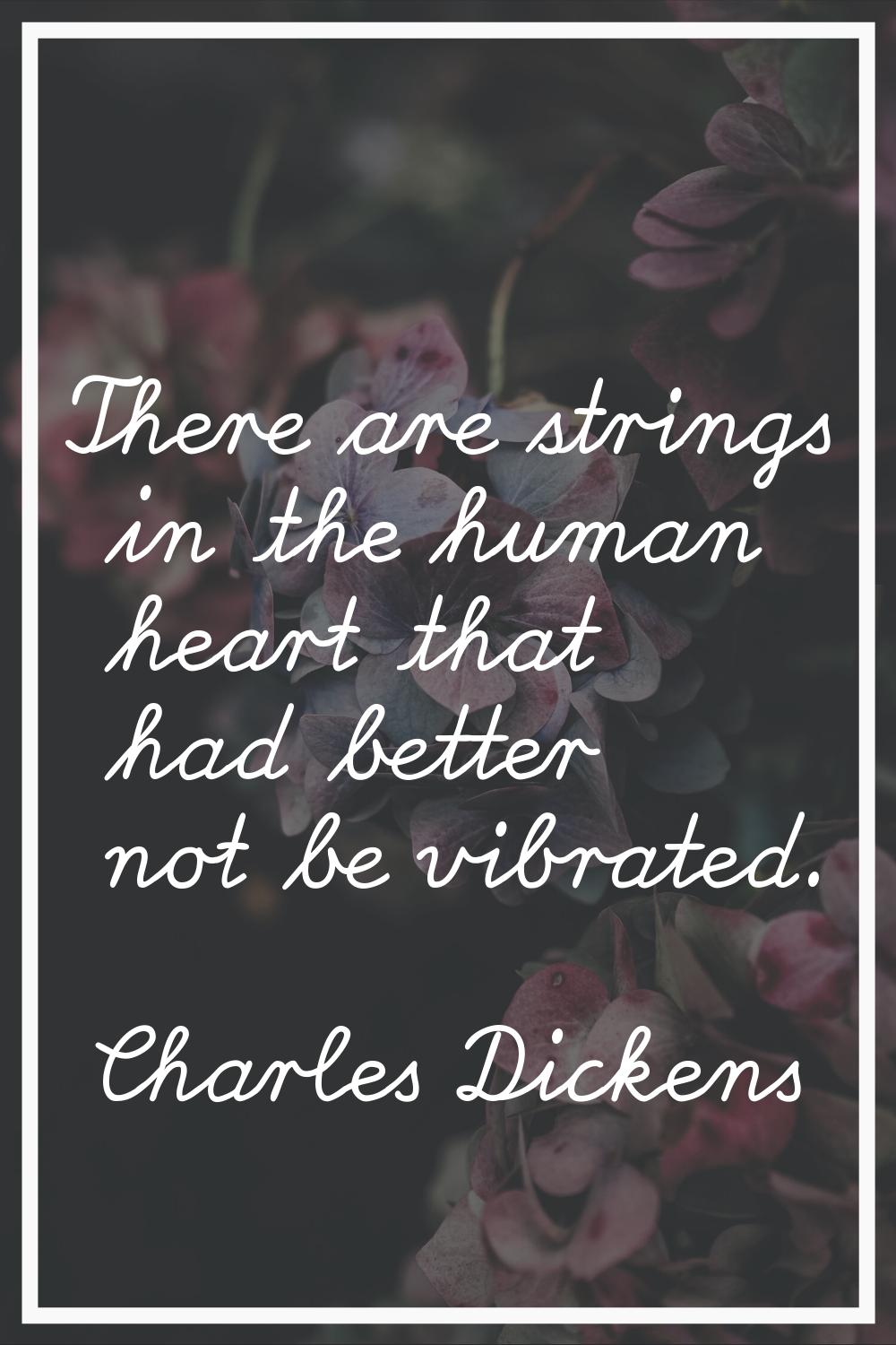 There are strings in the human heart that had better not be vibrated.