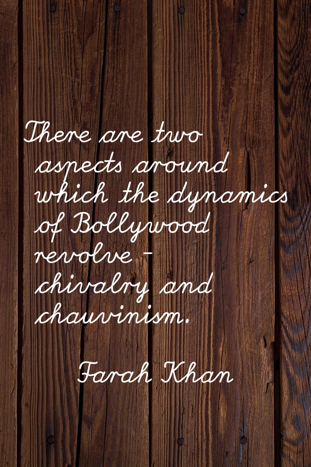 There are two aspects around which the dynamics of Bollywood revolve - chivalry and chauvinism.