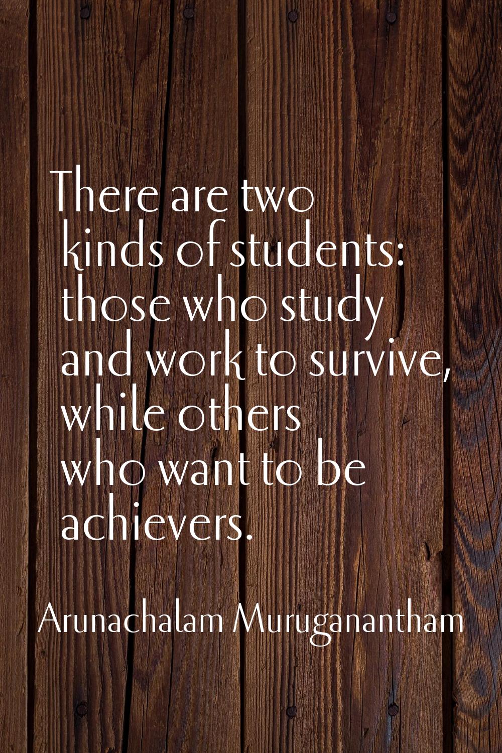 There are two kinds of students: those who study and work to survive, while others who want to be a
