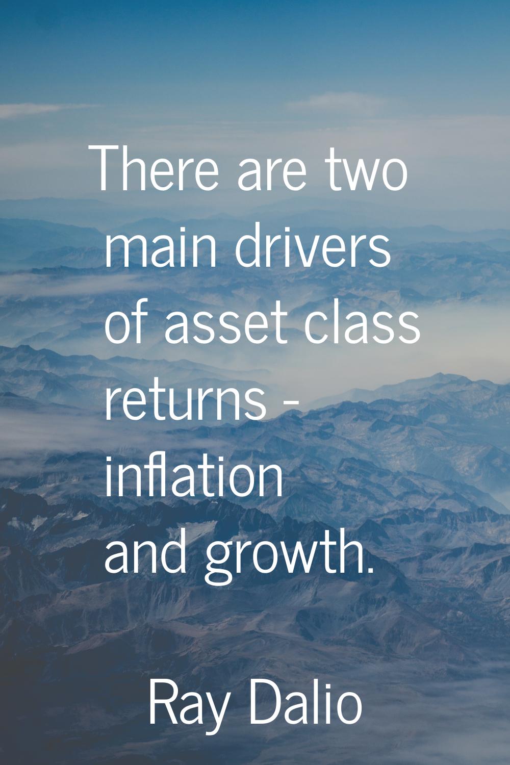 There are two main drivers of asset class returns - inflation and growth.