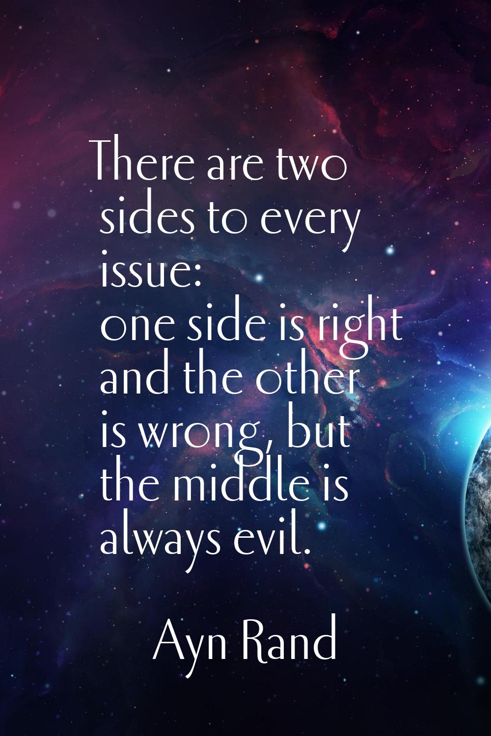 There are two sides to every issue: one side is right and the other is wrong, but the middle is alw